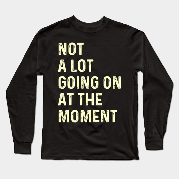 Not a Lot Going on At the Moment Long Sleeve T-Shirt by SamCreations